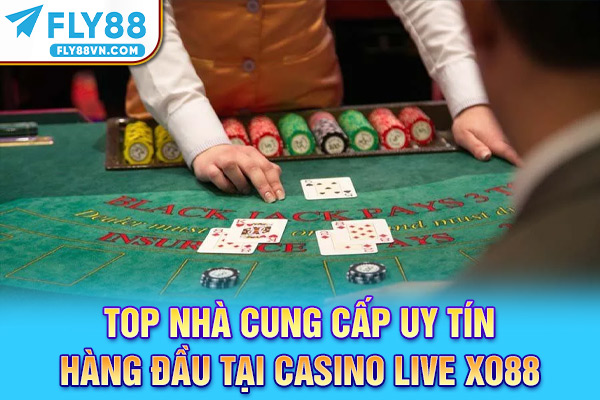 Top nhà cung cấp uy tín hàng đầu tại Live Casino Fly88